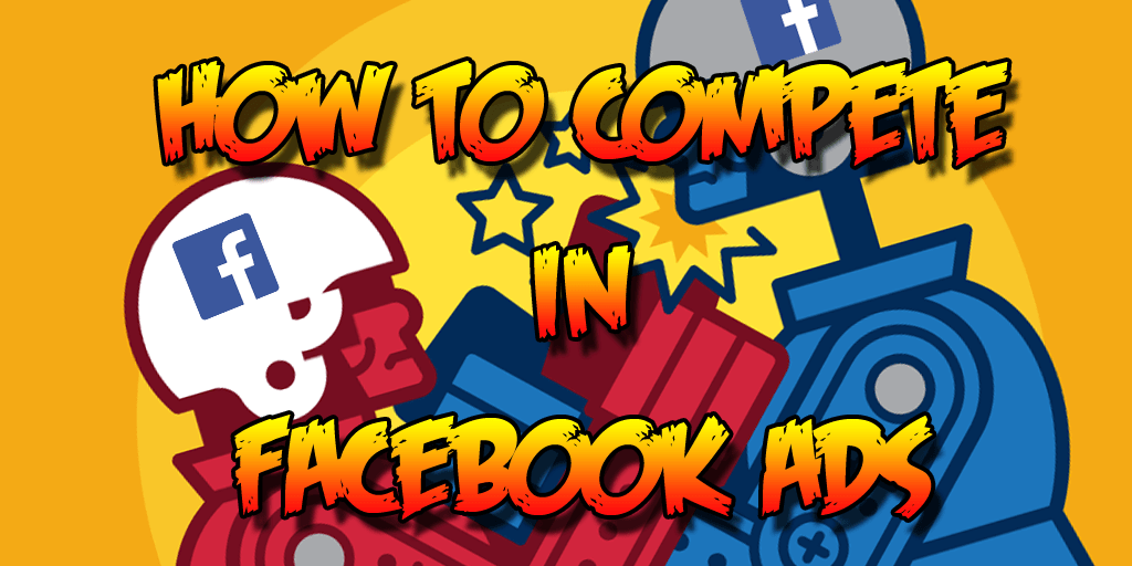 How to Compete in Facebook Ads