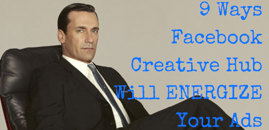 9 Ways Facebook Creative Hub Will Energize Your Social Ads